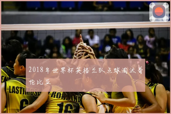 2018年世界杯英格兰队点球淘汰哥伦比亚