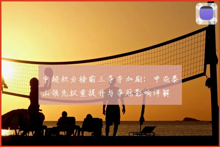 中超积分榜前三争夺加剧:申花泰山领先权重提升与争冠影响详解