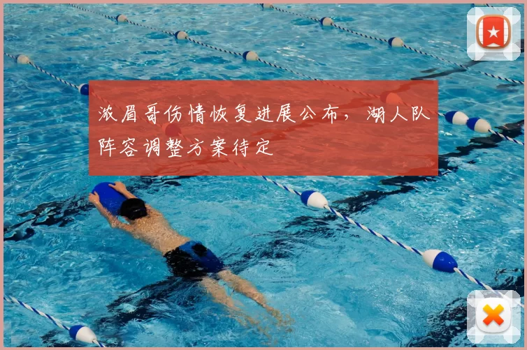 浓眉哥伤情恢复进展公布,湖人队阵容调整方案待定