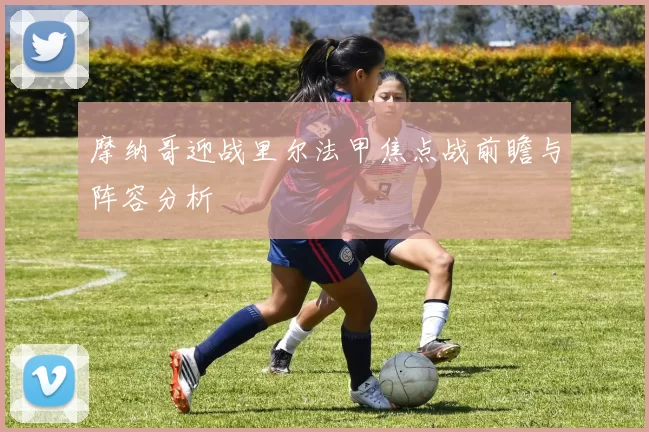 摩纳哥迎战里尔法甲焦点战前瞻与阵容分析