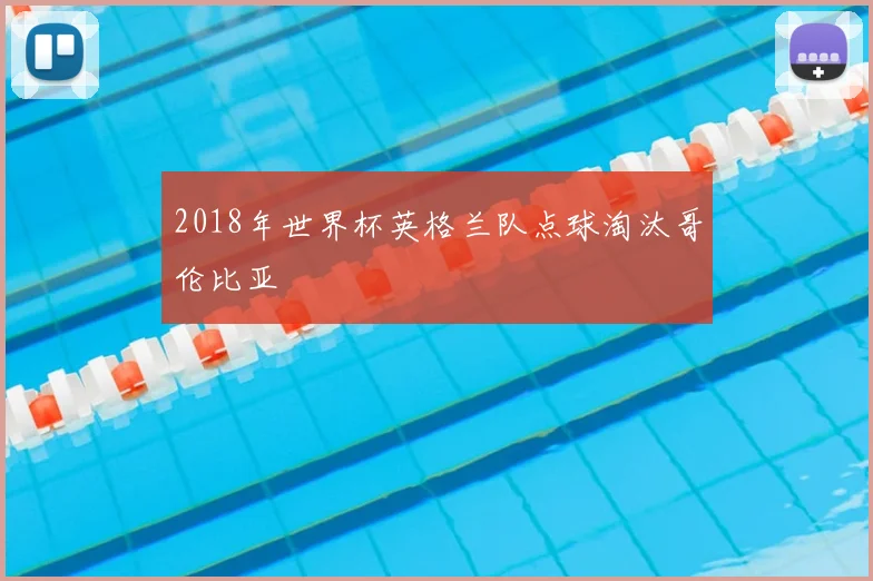 2018年世界杯英格兰队点球淘汰哥伦比亚