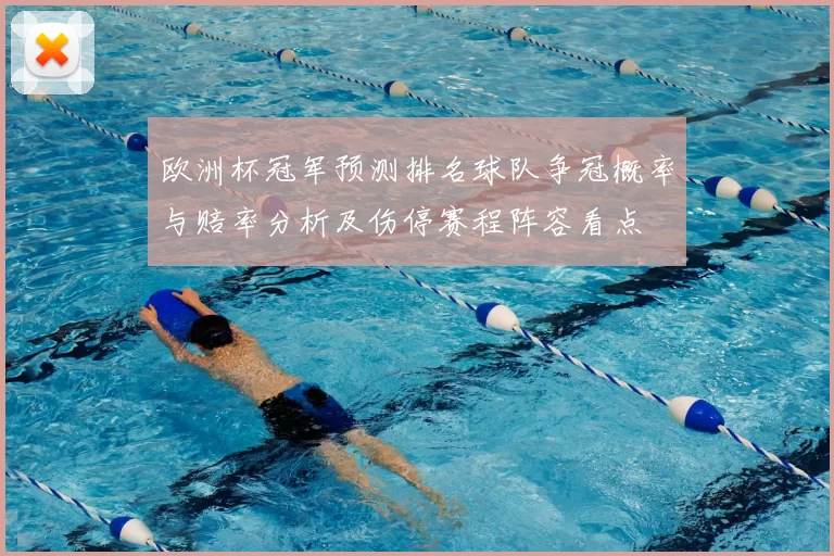欧洲杯冠军预测排名球队争冠概率与赔率分析及伤停赛程阵容看点