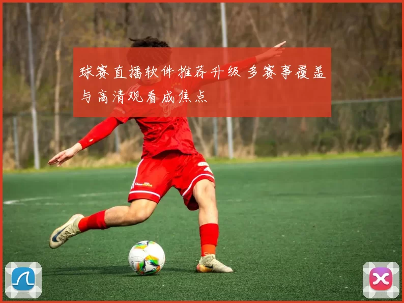 球赛直播软件推荐升级 多赛事覆盖与高清观看成焦点