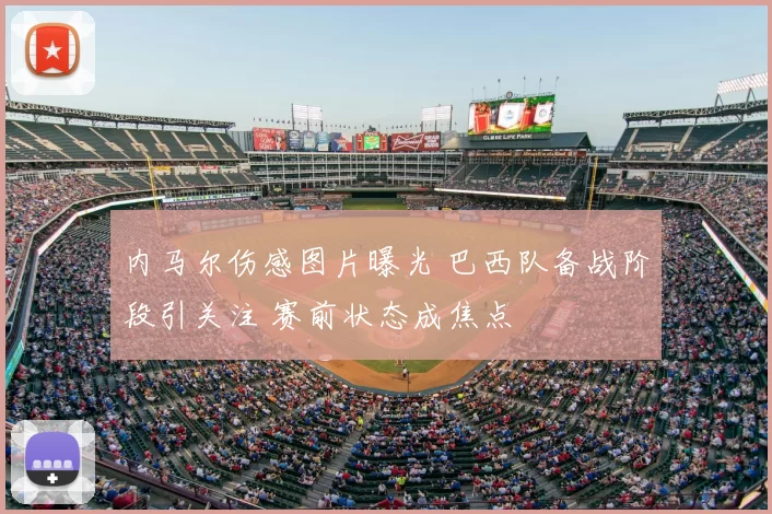 内马尔伤感图片曝光 巴西队备战阶段引关注 赛前状态成焦点