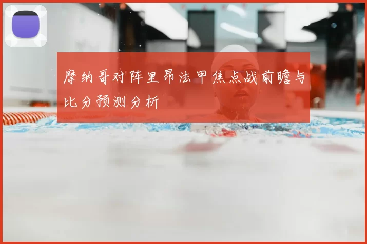 摩纳哥对阵里昂法甲焦点战前瞻与比分预测分析