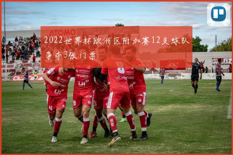 2022世界杯欧洲区附加赛12支球队争夺3张门票
